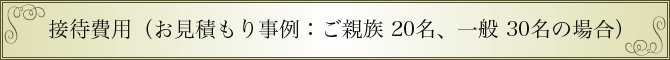 接待費用（お見積もり事例：ご親族 20名、一般 30名の場合）